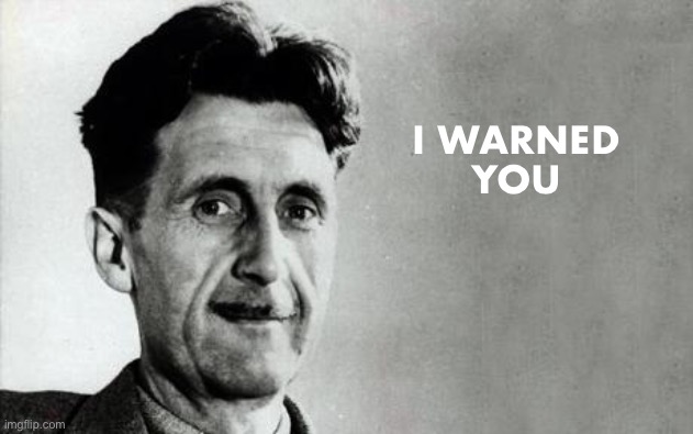George Orwell | I WARNED 
YOU | image tagged in george orwell | made w/ Imgflip meme maker
