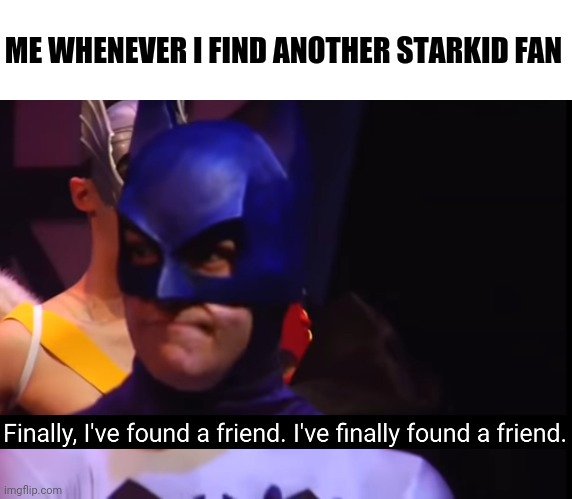 Starkid fans are totally awesome | ME WHENEVER I FIND ANOTHER STARKID FAN | made w/ Imgflip meme maker