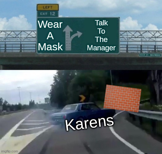 Left Exit 12 Off Ramp Meme | Wear
A
Mask; Talk
To
The
Manager; Karens | image tagged in memes,left exit 12 off ramp | made w/ Imgflip meme maker