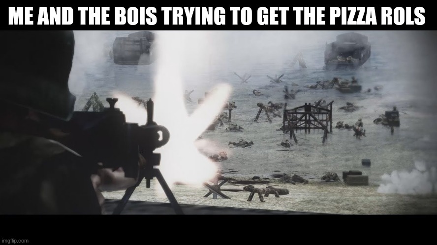 go go go get the pizza rols!! | ME AND THE BOIS TRYING TO GET THE PIZZA ROLS | image tagged in d day | made w/ Imgflip meme maker