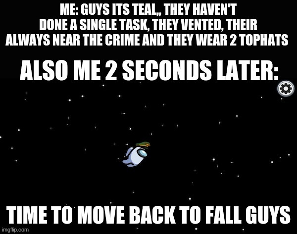 every among us game ever | TIME TO MOVE BACK TO FALL GUYS | image tagged in among us,memes | made w/ Imgflip meme maker