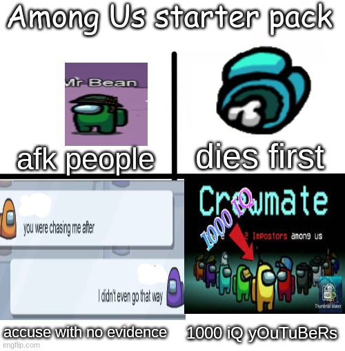 These are the normal people you'll encounter in among us | Among Us starter pack; dies first; afk people; accuse with no evidence; 1000 iQ yOuTuBeRs | image tagged in memes,blank starter pack,among us | made w/ Imgflip meme maker