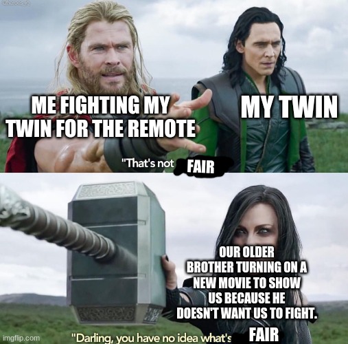 It's not fair! | MY TWIN; ME FIGHTING MY TWIN FOR THE REMOTE; FAIR; OUR OLDER BROTHER TURNING ON A NEW MOVIE TO SHOW US BECAUSE HE DOESN'T WANT US TO FIGHT. FAIR | image tagged in that s not possible | made w/ Imgflip meme maker