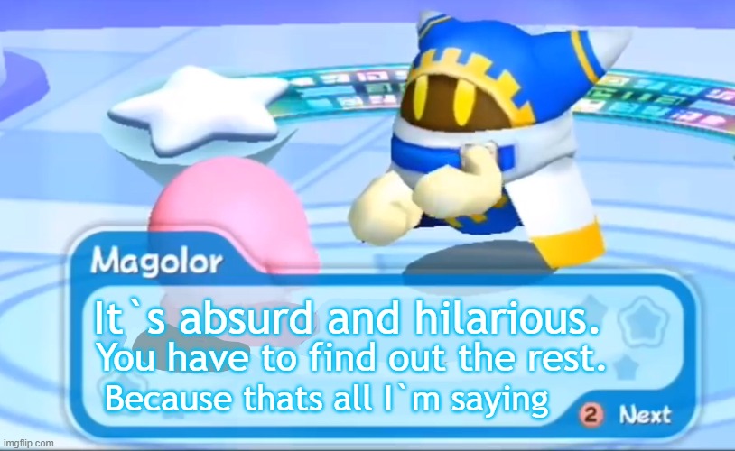 Magolor Explains MEME CREATOR | It`s absurd and hilarious. You have to find out the rest. Because thats all I`m saying | image tagged in magolor explains | made w/ Imgflip meme maker