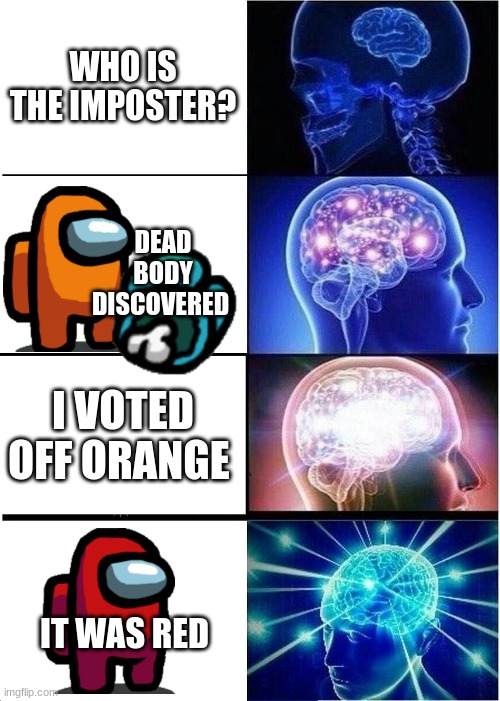 it was red | WHO IS THE IMPOSTER? DEAD BODY DISCOVERED; I VOTED OFF ORANGE; IT WAS RED | image tagged in memes,expanding brain | made w/ Imgflip meme maker