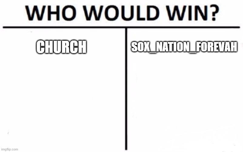 Who Would Win? | CHURCH; SOX_NATION_FOREVAH | image tagged in memes,who would win | made w/ Imgflip meme maker