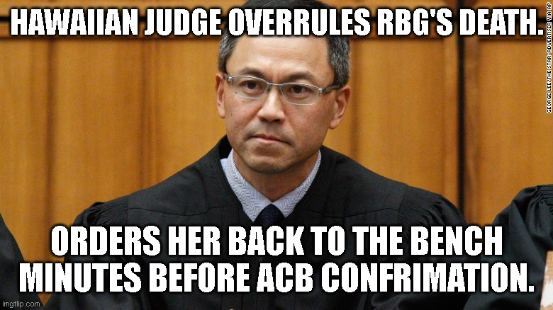 Hawaii judge king | HAWAIIAN JUDGE OVERRULES RBG'S DEATH. ORDERS HER BACK TO THE BENCH MINUTES BEFORE ACB CONFRIMATION. | image tagged in hawaii judge king | made w/ Imgflip meme maker