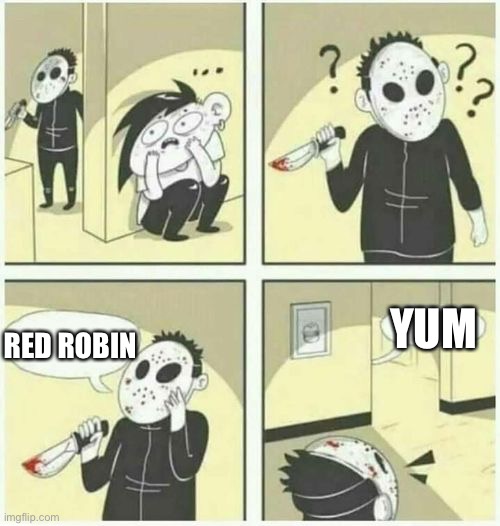 ?? | YUM; RED ROBIN | image tagged in serial killer | made w/ Imgflip meme maker