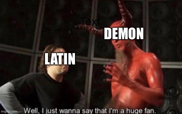 Know Your Meme Well, I Just Wanna Say That I'm A Huge Fan | LATIN DEMON | image tagged in know your meme well i just wanna say that i'm a huge fan | made w/ Imgflip meme maker