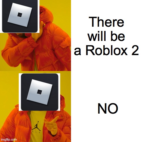 no Roblox 2 we don't need one | There will be a Roblox 2; NO | image tagged in memes,drake hotline bling | made w/ Imgflip meme maker
