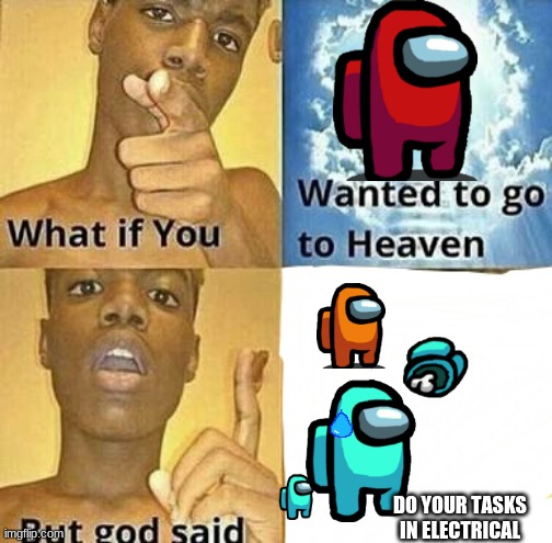 What if you wanted to go to Heaven | DO YOUR TASKS IN ELECTRICAL | image tagged in what if you wanted to go to heaven | made w/ Imgflip meme maker