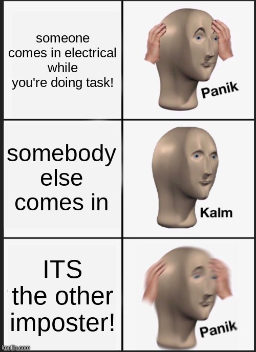 Panik Kalm Panik | someone comes in electrical while you're doing task! somebody else comes in; ITS the other imposter! | image tagged in memes,panik kalm panik | made w/ Imgflip meme maker