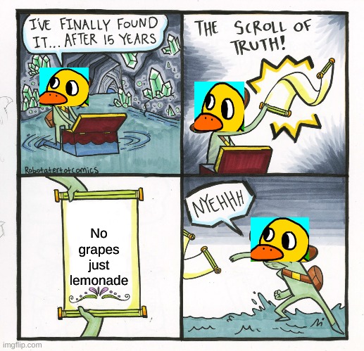 Duck Song Meme | No grapes just lemonade | image tagged in memes,the scroll of truth,funny,funny memes | made w/ Imgflip meme maker