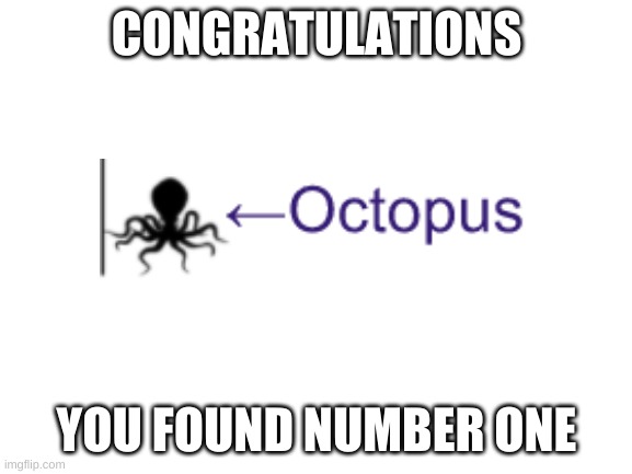 Blank White Template | CONGRATULATIONS; YOU FOUND NUMBER ONE | image tagged in blank white template | made w/ Imgflip meme maker