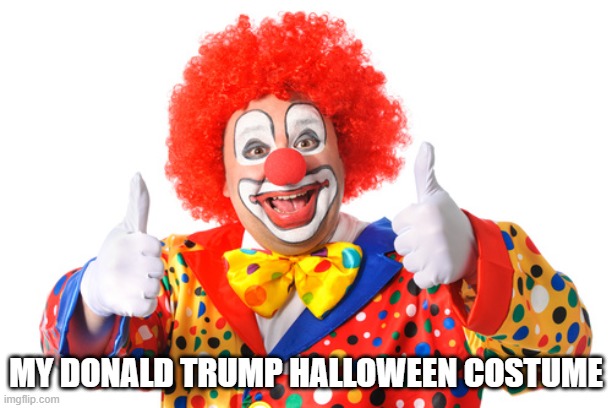 MY DONALD TRUMP HALLOWEEN COSTUME | image tagged in donald trump,clowns,republicans,gop,halloween | made w/ Imgflip meme maker