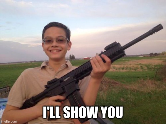 School shooter calvin | I'LL SHOW YOU | image tagged in school shooter calvin | made w/ Imgflip meme maker
