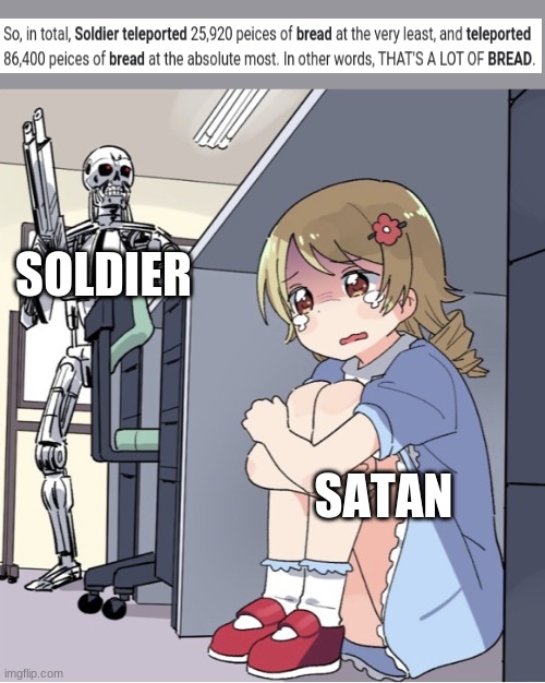 i teleported bread | SATAN; SOLDIER | image tagged in anime girl hiding from terminator | made w/ Imgflip meme maker