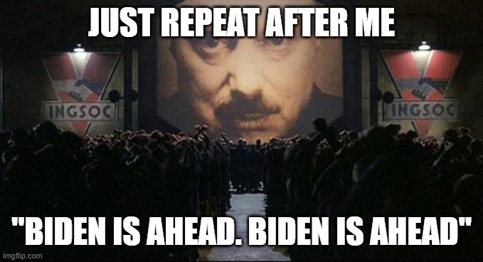 Big Brother 1984 | JUST REPEAT AFTER ME "BIDEN IS AHEAD. BIDEN IS AHEAD" | image tagged in big brother 1984 | made w/ Imgflip meme maker