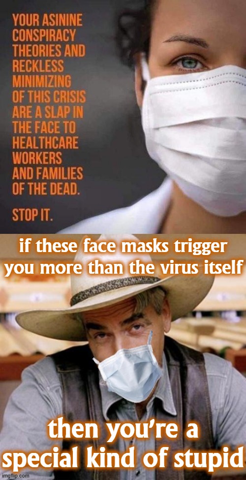 pull yer head out of yer ass & count the dead. | if these face masks trigger you more than the virus itself; then you're a special kind of stupid | image tagged in sarcasm cowboy with face mask,covidiots,face mask,covid-19,coronavirus,pandemic | made w/ Imgflip meme maker