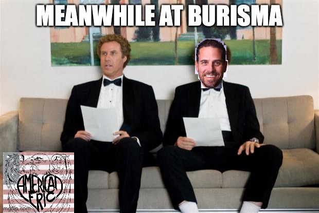 Biden | MEANWHILE AT BURISMA | image tagged in step brothers | made w/ Imgflip meme maker