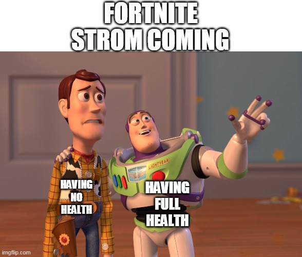 gaming |  FORTNITE; STROM COMING; HAVING NO HEALTH; HAVING
FULL HEALTH | image tagged in memes,x x everywhere,fortnite,noobs,pro | made w/ Imgflip meme maker