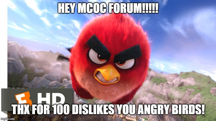 HEY MCOC FORUM!!!!! THX FOR 100 DISLIKES YOU ANGRY BIRDS! | made w/ Imgflip meme maker