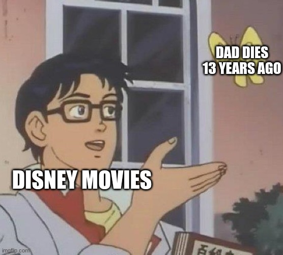 why Disney...why | DAD DIES 13 YEARS AGO; DISNEY MOVIES | image tagged in memes,is this a pigeon | made w/ Imgflip meme maker