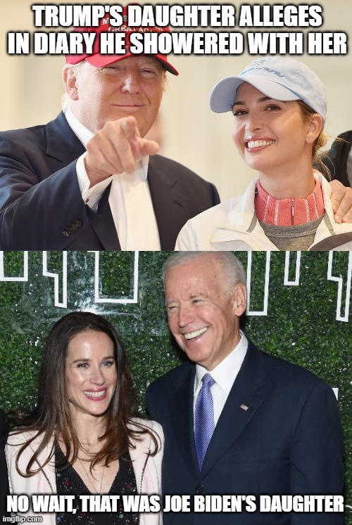 Trump Daughter Shower | TRUMP'S DAUGHTER ALLEGES IN DIARY HE SHOWERED WITH HER; NO WAIT, THAT WAS JOE BIDEN'S DAUGHTER | image tagged in donald trump ivanka trump,ashely biden joe biden,shower | made w/ Imgflip meme maker
