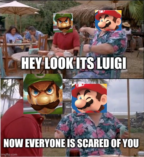 See Nobody Cares | HEY LOOK ITS LUIGI; NOW EVERYONE IS SCARED OF YOU | image tagged in memes,see nobody cares | made w/ Imgflip meme maker