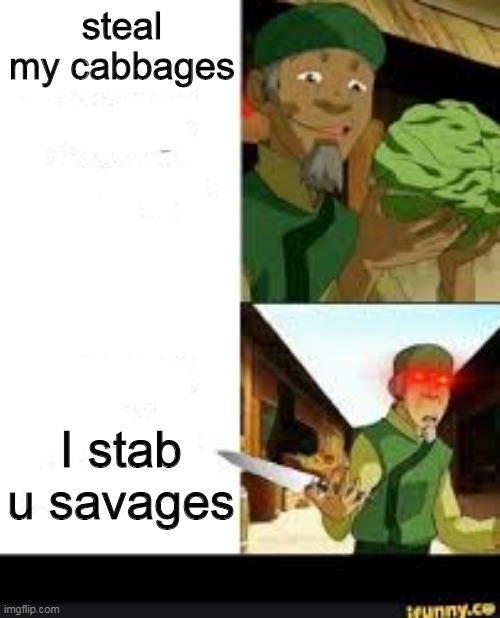 stab | steal my cabbages; I stab u savages | image tagged in mess with my cabbages you get the stabbages | made w/ Imgflip meme maker