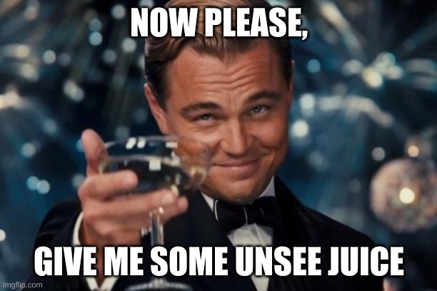 Leonardo Dicaprio Cheers Meme | NOW PLEASE, GIVE ME SOME UNSEE JUICE | image tagged in memes,leonardo dicaprio cheers | made w/ Imgflip meme maker