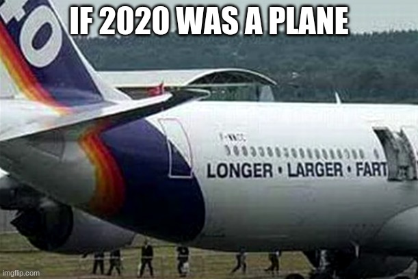if 2020 was a plane | IF 2020 WAS A PLANE | image tagged in 2020,lol | made w/ Imgflip meme maker
