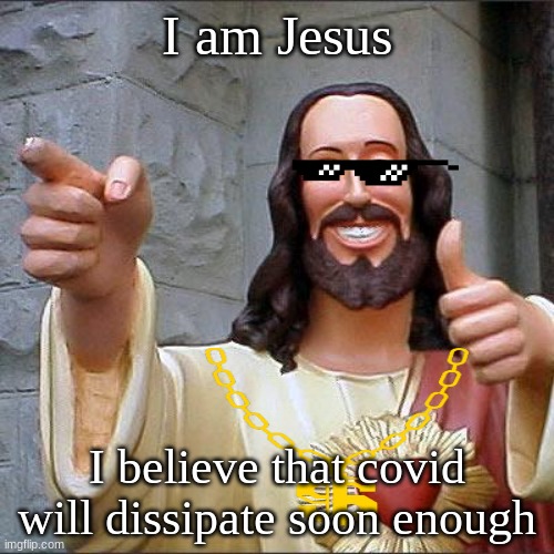 Buddy Christ | I am Jesus; I believe that covid will dissipate soon enough | image tagged in memes,buddy christ,hehehe,this is not okie dokie | made w/ Imgflip meme maker