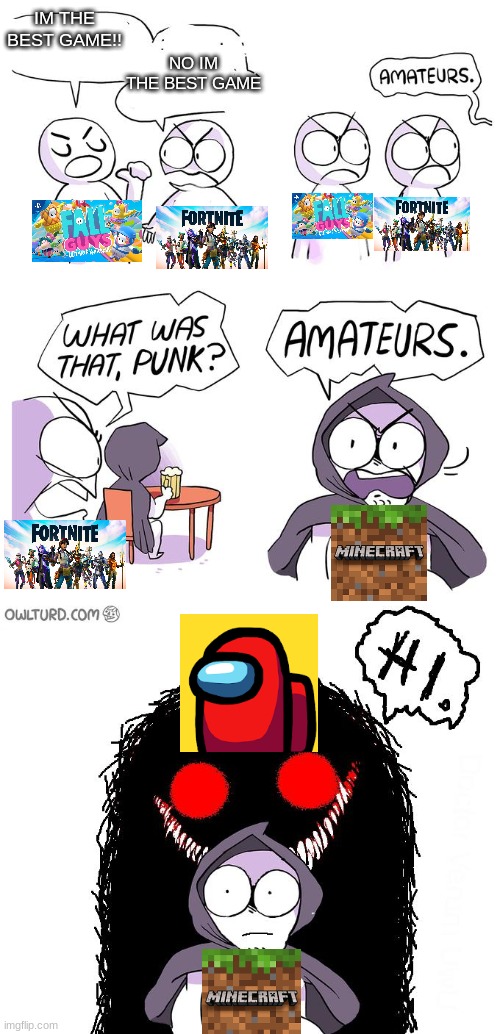 Amateurs 3.0 | IM THE BEST GAME!! NO IM THE BEST GAME | image tagged in amateurs 3 0 | made w/ Imgflip meme maker