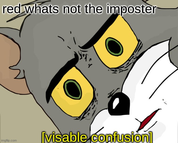 Unsettled Tom | red whats not the imposter; [visable confusion] | image tagged in memes,unsettled tom | made w/ Imgflip meme maker