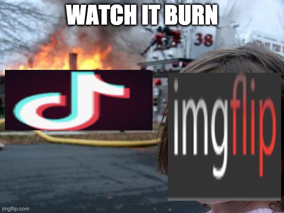 Watch it burn!!! | WATCH IT BURN | image tagged in memes,disaster girl | made w/ Imgflip meme maker