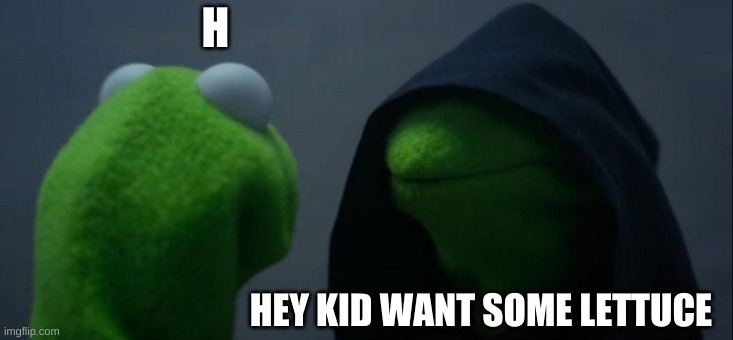 Evil Kermit | H; HEY KID WANT SOME LETTUCE | image tagged in memes,evil kermit | made w/ Imgflip meme maker