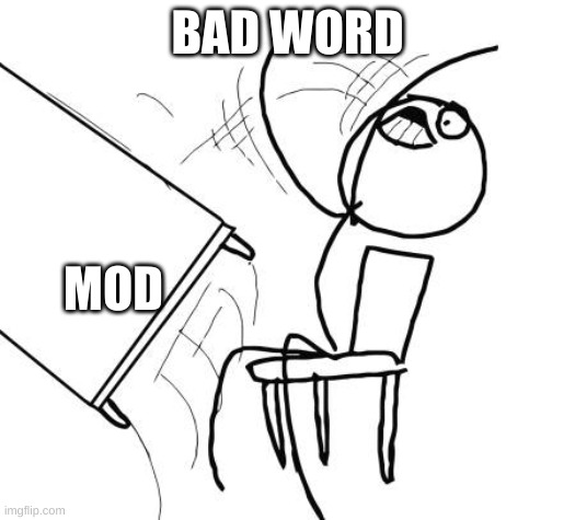 Table Flip Guy | BAD WORD; MOD | image tagged in memes,table flip guy | made w/ Imgflip meme maker