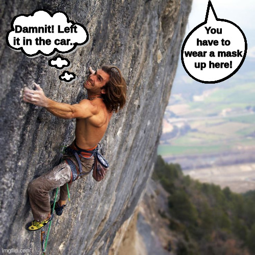masks | Damnit! Left it in the car... You have to wear a mask up here! | image tagged in mountain climber,mask | made w/ Imgflip meme maker