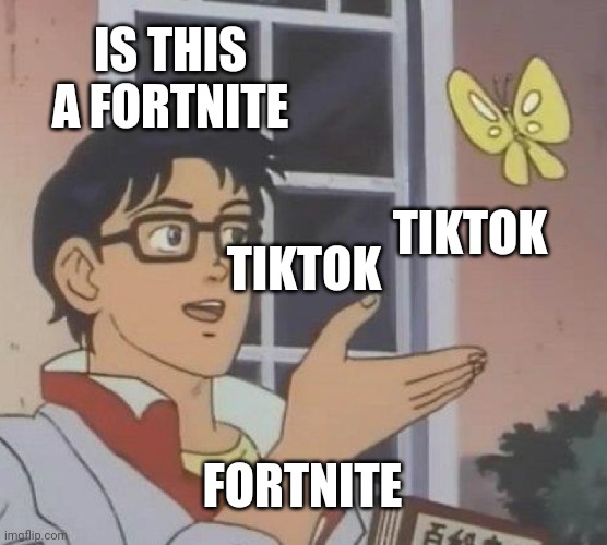 Fortnite tiktok | IS THIS A FORTNITE; TIKTOK; TIKTOK; FORTNITE | image tagged in memes,is this a pigeon | made w/ Imgflip meme maker