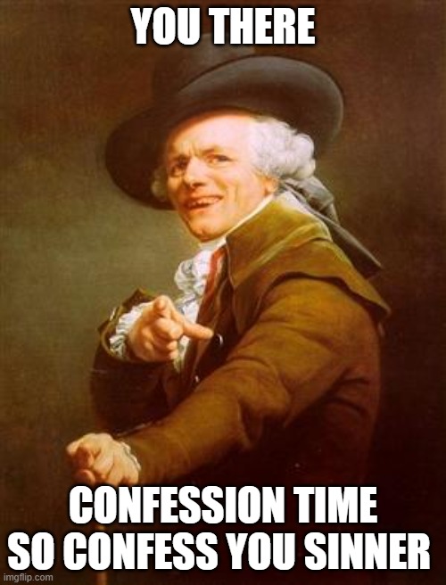 ye olde englishman | YOU THERE; CONFESSION TIME SO CONFESS YOU SINNER | image tagged in ye olde englishman | made w/ Imgflip meme maker