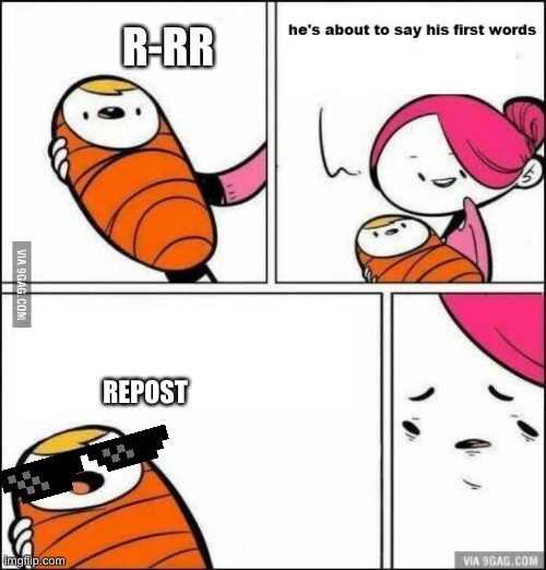 He is About to Say His First Words | R-RR REPOST | image tagged in he is about to say his first words | made w/ Imgflip meme maker