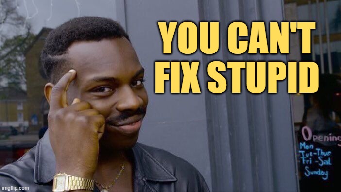 Roll Safe Think About It Meme | YOU CAN'T
FIX STUPID | image tagged in memes,roll safe think about it | made w/ Imgflip meme maker