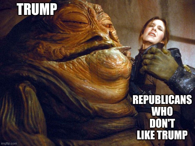 bing bing bong | REPUBLICANS WHO DON'T LIKE TRUMP; TRUMP | image tagged in rapist jabba | made w/ Imgflip meme maker