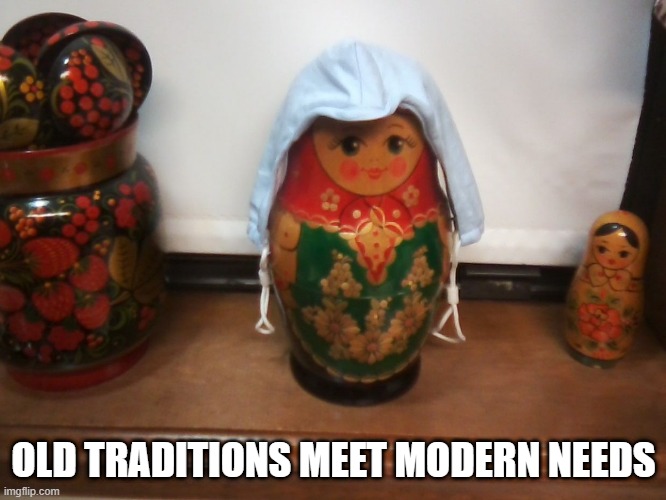 OLD TRADITIONS MEET MODERN NEEDS | image tagged in fun | made w/ Imgflip meme maker