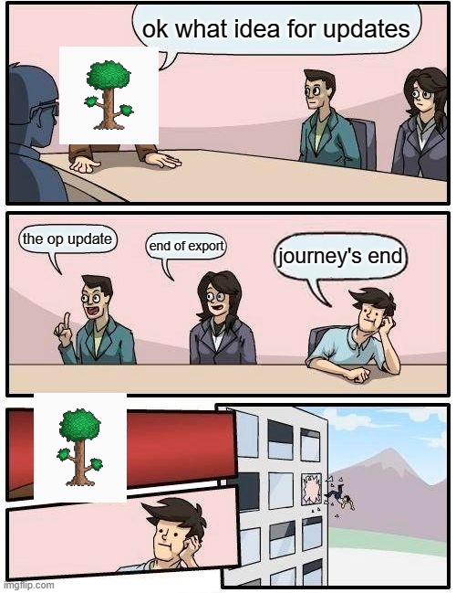 1.4 was a bad idea | ok what idea for updates; the op update; end of export; journey's end | image tagged in memes,boardroom meeting suggestion | made w/ Imgflip meme maker