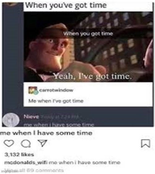 me when I have some time | image tagged in blank white template | made w/ Imgflip meme maker