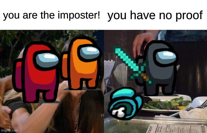 Imposter | you are the imposter! you have no proof | image tagged in memes,woman yelling at cat | made w/ Imgflip meme maker