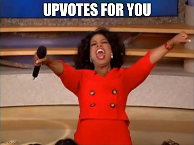 Oprah You Get A Meme | UPVOTES FOR YOU | image tagged in memes,oprah you get a | made w/ Imgflip meme maker