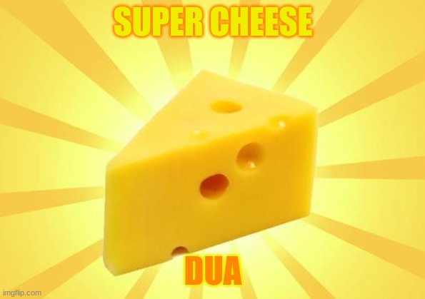 Cheese Time | SUPER CHEESE; DUA | image tagged in cheese time | made w/ Imgflip meme maker